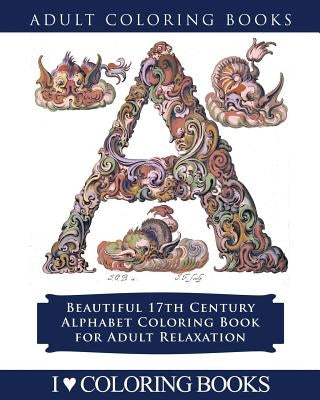 Color the Alphabet: Beautiful 17th Century Alphabet Coloring Book for Adult Relaxation by Books Press, Adult Coloring