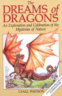 The Dreams of Dragons: An Exploration and Celebration of the Mysteries of Nature by Watson, Lyall