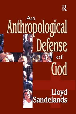 An Anthropological Defense of God by Sandelands, Lloyd E.