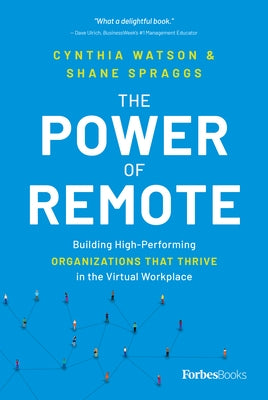 The Power of Remote: Building High-Performing Organizations That Thrive in the Virtual Workplace by Watson, Cynthia