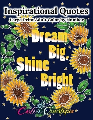 Inspirational Quotes Large Print Adult Color by Number - Dream Big, Shine Bright: Positive, Motivational and Uplifting Coloring Book by Color Questopia