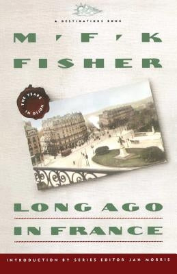 Long Ago in France: The Years in Dijon by Fisher, M. F. K.