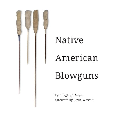 Native American Blowguns by Meyer, Douglas