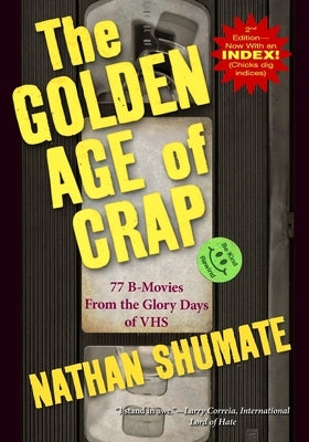 The Golden Age of Crap: 77 B-Movies From the Glory Days of VHS by Shumate, Nathan