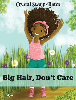 Big Hair, Don't Care by Swain-Bates, Crystal