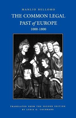 Common Legal Past of Europe, 1000-1800 by Bellomo, Manlio