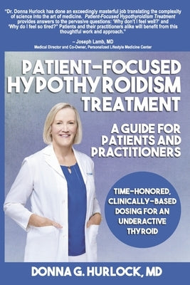 Patient-Focused Hypothyroidism Treatment: A Guide for Patients and Practitioners: Time-Honored, Clinically-Based Dosing for an Underactive Thyroid by Hurlock MD, Donna G.