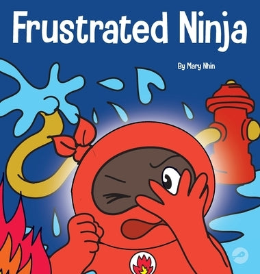 Frustrated Ninja: A Social, Emotional Children's Book About Managing Hot Emotions by Nhin, Mary