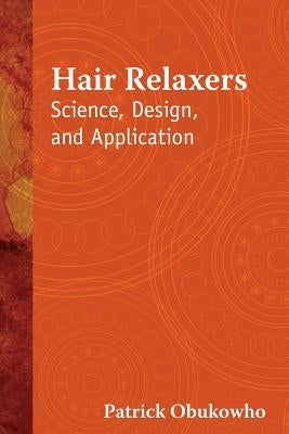 Hair Relaxers: Science, Design, and Application by Obukowho, Patrick
