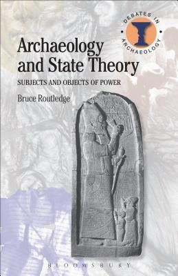 Archaeology and State Theory: Subjects and Objects of Power by Routledge, Bruce