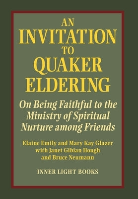 An Invitation to Quaker Eldering: On Being Faithful to the Ministry of Spiritual Nurture among Friends by Emily, Elaine