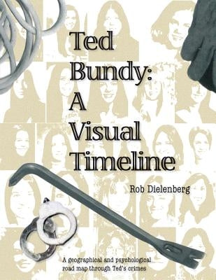 Ted Bundy: A Visual TImeline by Dielenberg, Robert a.