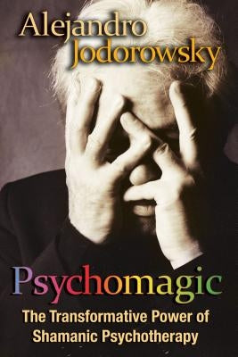 Psychomagic: The Transformative Power of Shamanic Psychotherapy by Jodorowsky, Alejandro