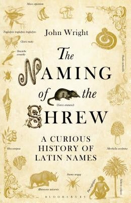 The Naming of the Shrew: A Curious History of Latin Names by Wright, John