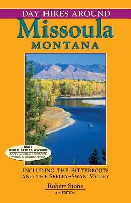 Day Hikes Around Missoula, Montana: Including the Bitterroots and the Seeley-Swan Valley by Stone, Robert
