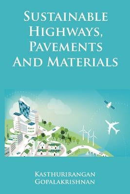 Sustainable Highways, Pavements and Materials: An Introduction by Gopalakrishnan, Kasthurirangan