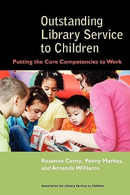 Outstanding Library Service to Children: Putting the Core Competencies to Work by Cerny, Rosanne