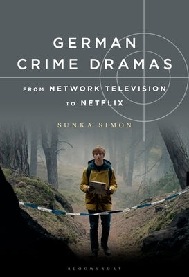 German Crime Dramas from Network Television to Netflix by Simon, Sunka