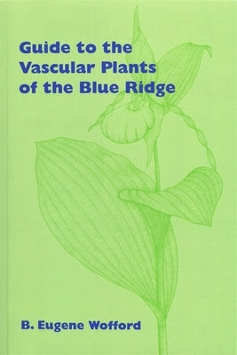 Guide to the Vascular Plants of the Blue Ridge by Wofford, B. Eugene