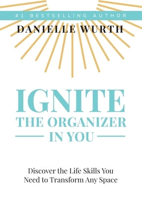 Ignite the Organizer in You by Wurth, Danielle