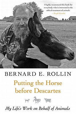 Putting the Horse Before Descartes: My Life's Work on Behalf of Animals by Rollin, Bernard