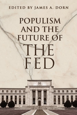 Populism and the Future of the Fed by Dorn, James A.