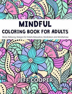 Mindful Coloring Book for Adults: Stress Relieving Designs for Adults Relaxation, Meditation and Mindfulness by Cooper, Jeff