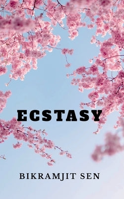 Ecstasy: A Poetry Collection by Sen, Bikramjit