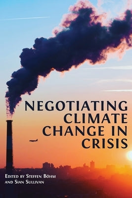 Negotiating Climate Change in Crisis by B&#246;hm, Steffen