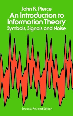 An Introduction to Information Theory: Symbols, Signals and Noise by Pierce, John R.