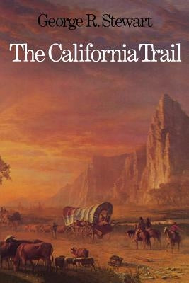 The California Trail: An Epic with Many Heroes by Stewart, George Rippey