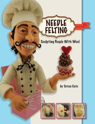 Needle Felting: Sculpting People With Wool by Cato, Terese