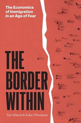 The Border Within: The Economics of Immigration in an Age of Fear by Watson, Tara