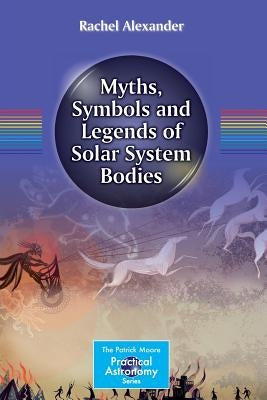 Myths, Symbols and Legends of Solar System Bodies by Alexander, Rachel