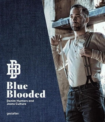 Blue Blooded: Denim Hunters and Jeans Culture by Bojer, Thomas Stege