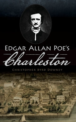 Edgar Allan Poe's Charleston by Downey, Christopher Byrd