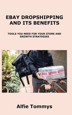 Ebay Dropshipping and Its Benefits: Tools You Need for Your Store and Growth Strategies by Tommys, Alfie