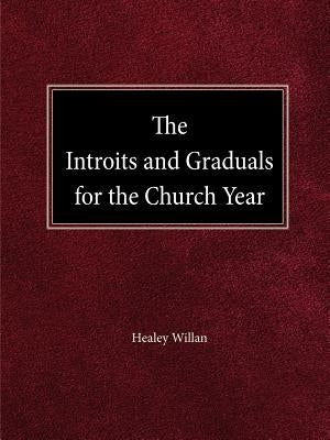 The Intriots and Graduals for the Church Year by Willan, Healey