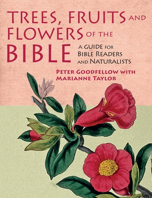 Trees, Fruits and Flowers of the Bible by Goodfellow, Peter