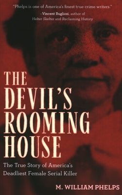 Devil's Rooming House: The True Story of America's Deadliest Female Serial Killer by Phelps, M. William