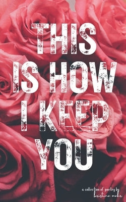 This Is How I Keep You by Mahr, Kristina