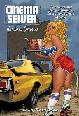 Cinema Sewer Volume 7: The Adults Only Guide to History's Sickest and Sexiest Movies! by Bougie, Robin