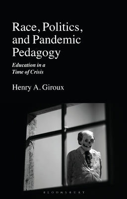 Race, Politics, and Pandemic Pedagogy: Education in a Time of Crisis by Giroux, Henry A.