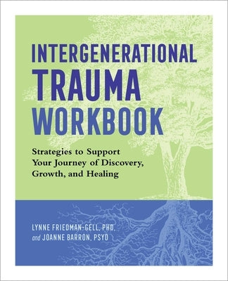 Intergenerational Trauma Workbook: Strategies to Support Your Journey of Discovery, Growth, and Healing by Friedman-Gell, Lynne