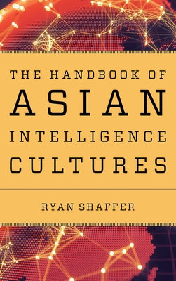 The Handbook of Asian Intelligence Cultures by Shaffer, Ryan