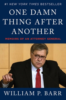 One Damn Thing After Another: Memoirs of an Attorney General by Barr, William P.