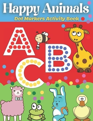 Dot Markers Activity Book Happy Animals: ABC Dot Markers Coloring Book, Activity for toddlers, preschoolers and kindergarten by Reynolds, Maren