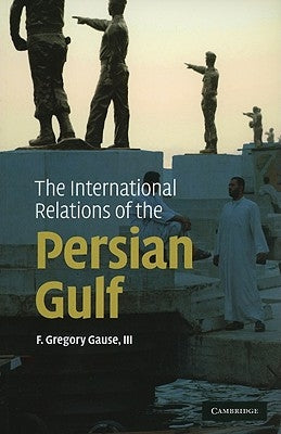 The International Relations of the Persian Gulf by Gause III, F. Gregory