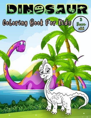 Dinosaur Coloring Book For Kids 3 Years Old: First of the Coloring Books for Boys Girls, Great Gift for Little Children and Baby Toddler by Marry, John