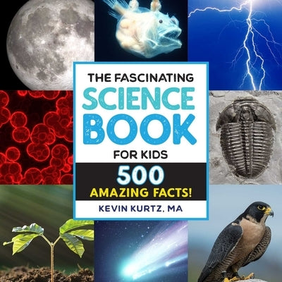 The Fascinating Science Book for Kids: 500 Amazing Facts! by Kurtz, Kevin